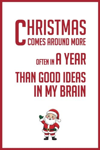 Christmas Comes Around More Often In A Year Than Good Ideas In My Brain: Funny Gift Notebook Journal For Friends And Family