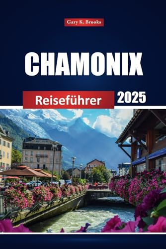 Chamonix Reiseführer 2025: Top Attraktionen, Skifahren, Wandern und Alpine Abenteuer in den französischen Alpen