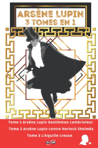 Arsène Lupin 3 tomes en 1: Nouvelle édition Arsène Lupin Original : Arsène Lupin Gentleman cambrioleur / Arsène Lupin contre Herlock Sholmès / L’Aiguille creuse