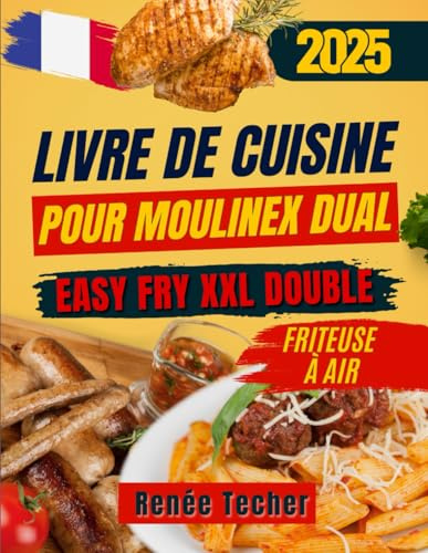 Livre De Cuisine pour Moulinex Dual Easy Fry XXL Double Friteuse à air: 250+ recettes faciles, rapides et saines pour tirer le meilleur de votre ... : cuisine familiale, IG bas et sans huile