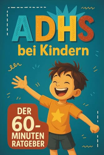 ADHS bei Kindern - der 60 Minuten Ratgeber: Bewährte Tipps & Hilfsmittel für Eltern und Kinder - für mehr Harmonie, Fokus und Gelassenheit im Alltag ... Klarheit für Eltern & Kinder, Band 2)