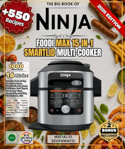 THE BIG BOOK OF NINJA FOODI MAX 15-IN-1 SMARTLID MULTI-COOKER: Over 550 Simple, Authentic, and Varied Recipes | Pressure Cooking, Air Fryer, Simmering, Steaming, Roasting, Desserts, and More