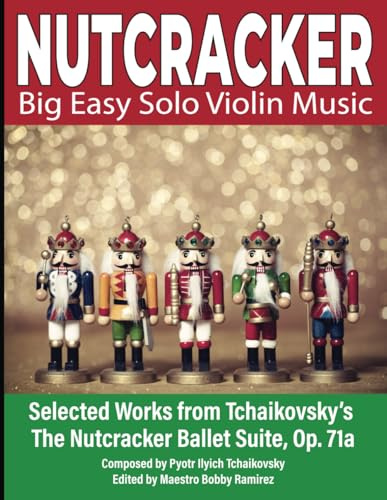 NUTCRACKER Big Easy Solo Violin Music: Selected Works from Tchaikovsky’s The Nutcracker Ballet Suite Op. 71a
