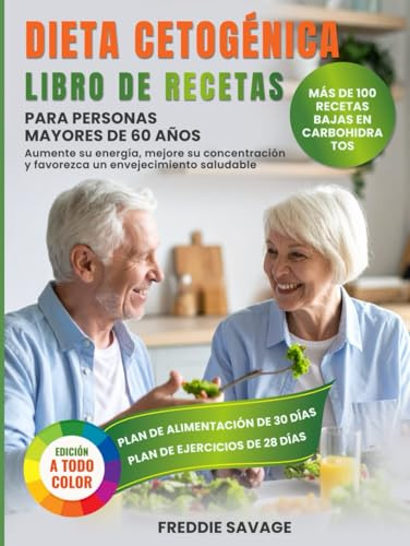 Libro de Cocina de la Dieta Keto para Mayores de 60 Años: 100+ Recetas Bajas en Carbohidratos, Plan de 30 Días y Ejercicios para Energía, Claridad Mental y Envejecimiento Saludable (Spanish version)