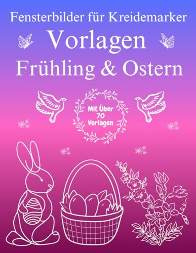 Fensterbilder für Kreidemarker Vorlagen Frühling & Ostern: Über 70 liebevoll gestaltete und abwechslungsreiche motive Für Kinder ab 5 Jahren und ... bemalen mit dem abwischbaren Kreidestift!