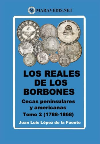 LOS REALES DE LOS BORBONES. CECAS PENINSULARES Y AMERICANAS: TOMO 2 (1788-1868)