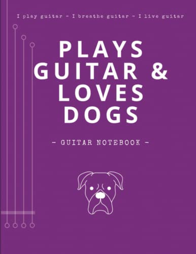 Plays Guitar & Loves Dogs (Guitarist Notebook): Unique Design Lined Journal & Chord Boxes + 2in1 Tablature or Notepad | Blank Practice Planner | Gifts ... (+ FREE x 4 Scale & Fretboard Neck Charts)