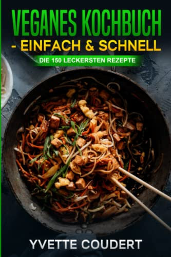 Veganes Kochbuch - Einfach & Schnell: Die 150 leckersten Rezepte