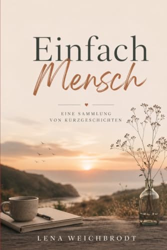 Einfach Mensch: Ein Sammlung von Kurzgeschichten