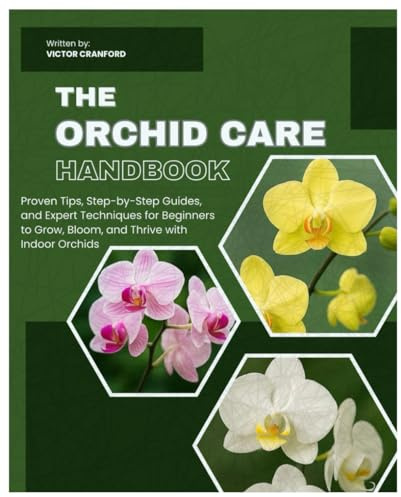 The Orchid Care Handbook: Proven Tips, Step-by-Step Guides, and Expert Techniques for Beginners to Grow, Bloom, and Thrive with Indoor & Outdoor Orchids.
