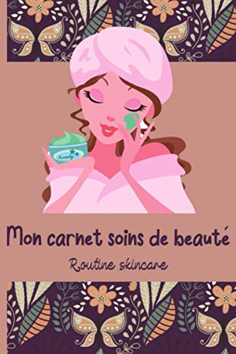 Mon carnet soins de beauté, routine skincare: Notez les produits utilisés lors des étapes de votre routine beauté et suivez en l'efficacité : ... serums, contours des yeux, hydratation...