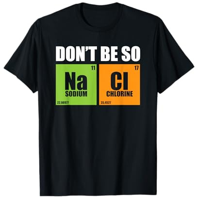 Don't Be So Na Cl Funny Salty Chemistry Nerd Regalo Camiseta