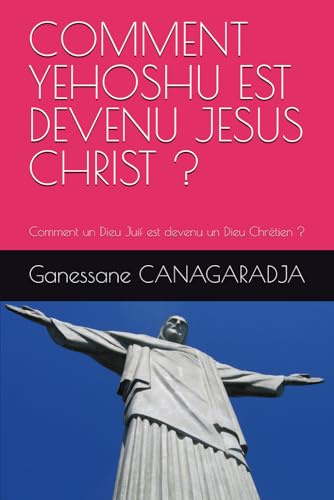 COMMENT YEHOSHU EST DEVENU JESUS CHRIST ?: Comment un Dieu Juif est devenu un Dieu Chrétien ?