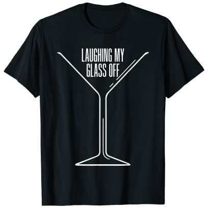 Laughing My Glass Off Martini T-Shirt