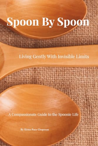 Spoon By Spoon: Living with Invisible Limits: A Compassionate Guide to the Spoonie Life