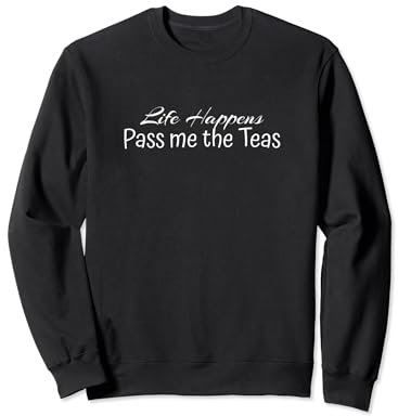 Life Happens. Passe-moi les thés Sweatshirt