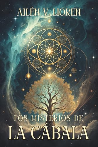 LOS MISTERIOS DE LA CÁBALA. SABIDURÍA OCULTA PARA DESPERTAR TU ALMA: Conocimiento esotérico y práctica espiritual para conectar con el alma, el universo y el Árbol de la Vida.