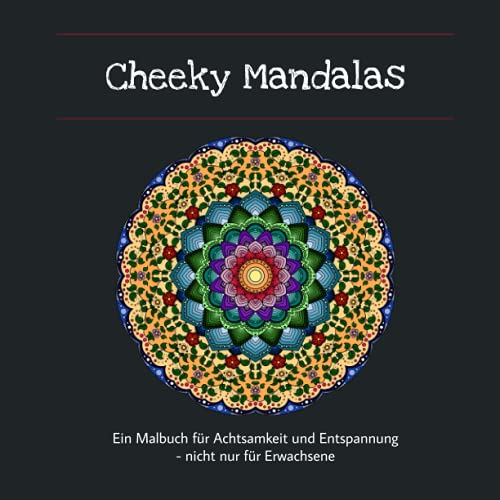 Cheeky Mandalas: Ein Malbuch für Achtsamkeit und Entspannung - nicht nur für Erwachsene! Inklusive gratis PDF-Version mit allen 76 Mandalas zum Ausdrucken und immer wieder Anmalen