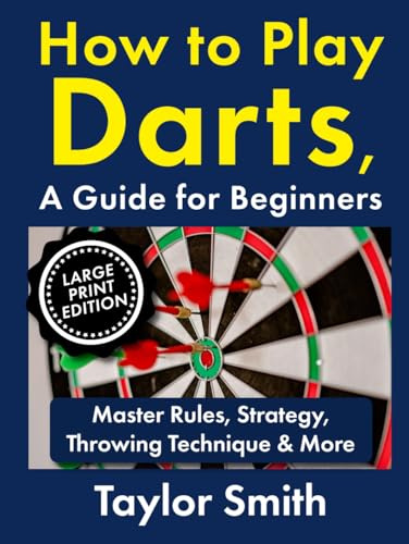 How to Play Darts, a Guide for Beginners: Master Rules, Strategy, Throwing Technique & More, Large Print Edition