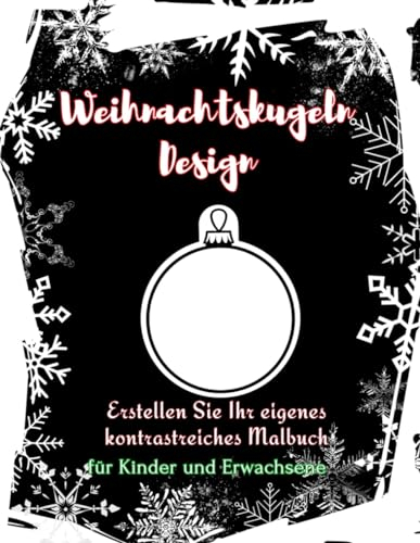 Weihnachtskugeln Design - erstellen Sie Ihr eigenes kontrastreiches Malbuch - für Kinder und Erwachsene: Ein Buch es kreativität fördert | Werden Sie ... oder Nikolaus Geschenk zur Weihnachtszet