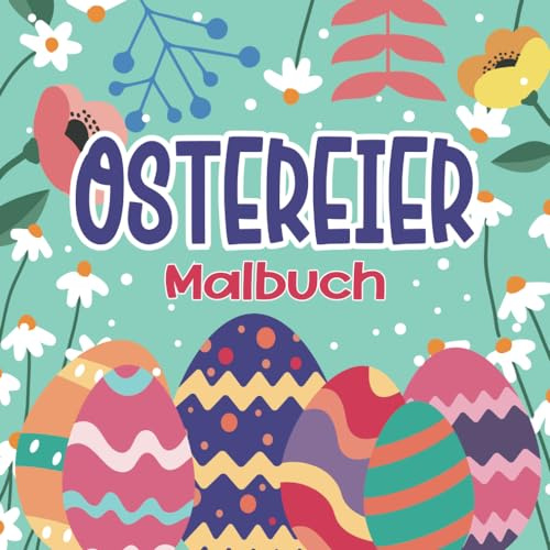Ostereier Malbuch: Eine Lustige und Kreative Aktivität für Familien und Kinder zum Feiern von Ostern | Das Perfekte Geschenk für Kreativität und Entspannung.