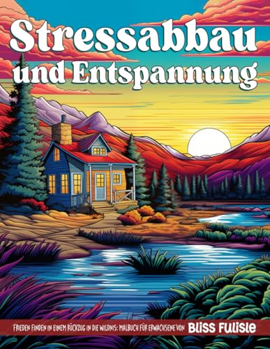 Stressabbau und Entspannung: Ein Malbuch für Erwachsene mit ruhigen Stränden, malerischen Landschaften, blühenden Blumen und gemütlichen Häusern zur Stresslinderung und achtsamen Entspannung