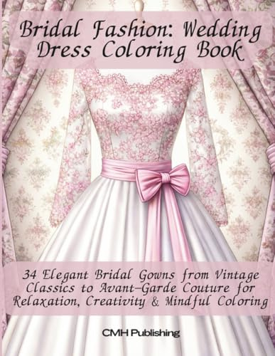 Bridal Fashion: Wedding Dress Coloring Book: 34 Elegant Bridal Gowns from Vintage Classics to Avant-Garde Couture for Relaxation, Creativity & Mindful Coloring (Pre-Shaded Coloring Fun)