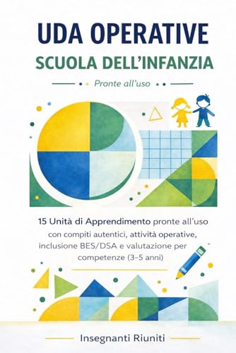 Uda operative per la scuola dell’Infanzia: 15 Unità di Apprendimento pronte all’uso con compiti autentici, attività operative, inclusione BES/DSA e valutazione per competenze (3-5 anni)
