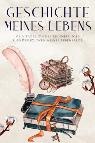 Die Geschichte meines Lebens: Mein Tagebuch der Erinnerungen und Reflexionen meiner Lebensreise
