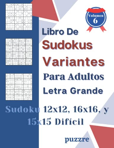 Libro De Sudokus Variantes Para Adultos Letra Grande Volumen 6 - Sudoku 12x12, 16x16, y 15x15 Difícil: Libro Del Rompecabezas Juegos De Lógica