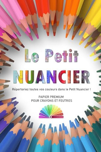 Le Petit Nuancier: Plus de 1.500 emplacements à compléter | Papier PREMIUM ! Feutres, crayons...