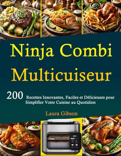Ninja Combi Multicuiseur: 200 Recettes Innovantes, Faciles et Délicieuses pour Simplifier Votre Cuisine au Quotidien