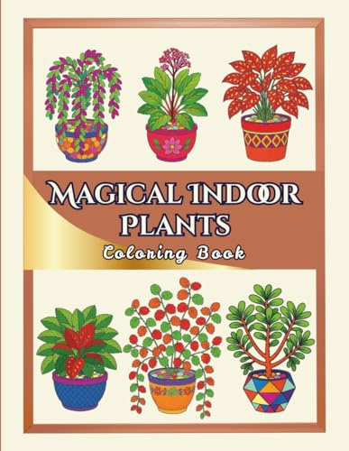 Magical Indoor Plants for Love and Care: A Simple and Easy Coloring Book for Beautiful Houseplant, Flowers and Pots for Relaxation, Stress Relief, ... Mindfulness (Botanical Bliss Coloring Series)
