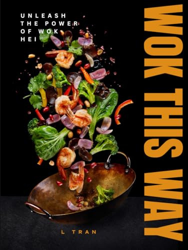 Wok This Way - Unleash The Power of Wok Hei: Master the Art of High-Heat Cooking for Bold, Authentic Flavors