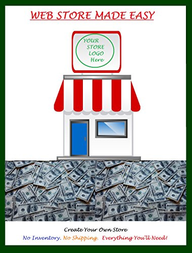 Web Store Made Easy: Your Money Making Web Store With No Inventory or Shipping