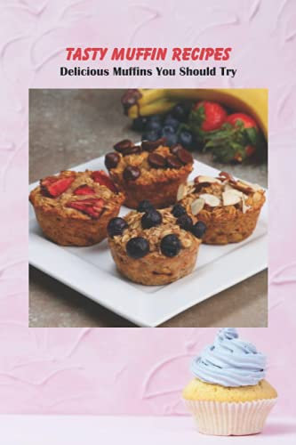Tasty Muffin Recipes: Delicious Muffins You Should Try: Muffins Recipes