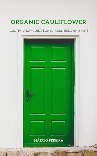 Organic Cauliflower: Cultivation Guide for Garden Beds and Containers