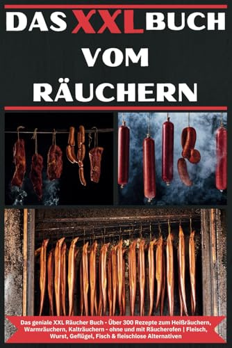 Das XXL Buch vom Räuchern: Das geniale XXL Räucher Buch - Über 300 Rezepte zum Heißräuchern, Warmräuchern, Kalträuchern - ohne und mit Räucherofen | ... Geflügel, Fisch & fleischlose Alternativen