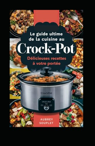 Le Guide Ultime de la Cuisine au Crock-Pot: Délicieuses Recettes à Votre Portée