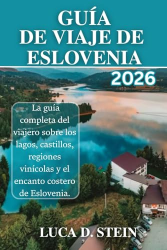 GUÍA DE VIAJE DE ESLOVENIA 2026: La guía completa del viajero sobre los lagos, castillos, regiones vinícolas y el encanto costero de Eslovenia.