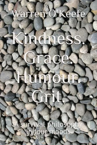 Kindness. Grace. Humour. Grit.: A survival philosophy in four moods (Lived Philosophy)