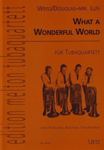 What A Wonderful World für Tubaquartett (alt. Posaune, Bariton, Tenorhorn) / for Tuba Quartet (or Low Brass Quartet) (edition melton tubaquartett)