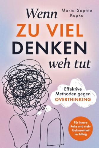 Wenn zu viel Denken weh tut: Effektive Methoden gegen Overthinking für innere Ruhe und mehr Gelassenheit im Alltag