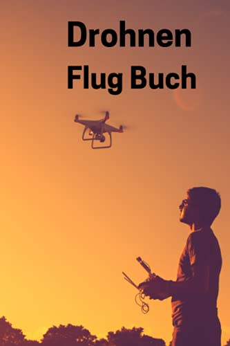 Drohnen Flugbuch: Flugbuch für Drohnen Piloten zur Dokumentation von Drohnen Flügen mit 100 Seiten Din A5