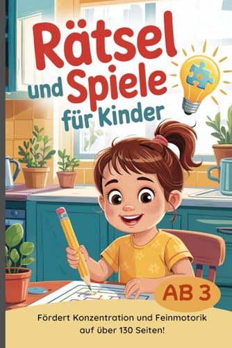 Rätsel und Spiele für Kinder ab 3 Jahren: Beschäftigungsbuch fördert Kreativität, Konzentration und motorische Fähigkeiten