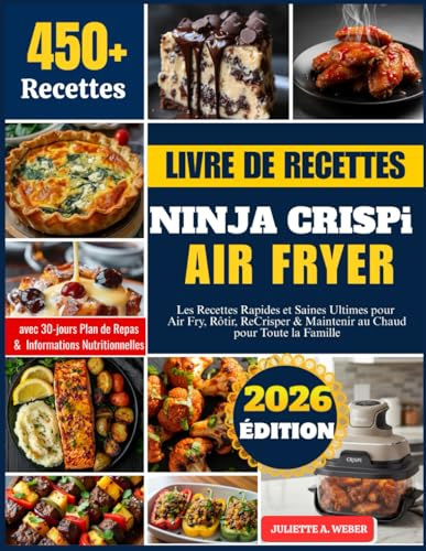 LIVRE DE RECETTES NINJA CRISPi AIR FRYER: Les Recettes Rapides et Saines Ultimes pour Air Fryer, Rôtir, ReCrisper & Maintenir au Chaud pour Toute la Famille