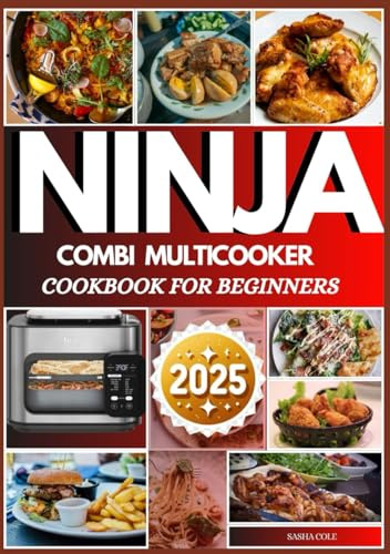NINJA COMBI MULTICOOKER COOKBOOK FOR BEGINNERS: Transform Home Cooking with Innovative Recipes for Air Frying, Steaming, Searing, Baking, and Slow Cooking