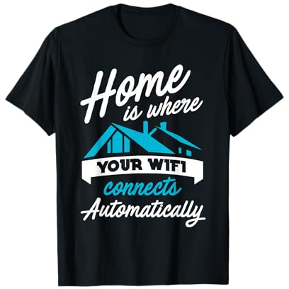 La maison est là où votre Wi-Fi se connecte automatiquement T-Shirt