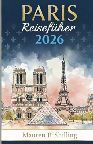 Paris Reiseführer 2026: Verborgene Schätze, ikonische Sehenswürdigkeiten, lokale Geheimtipps und mühelose Reiserouten für eine wunderschön unvergessliche Reise