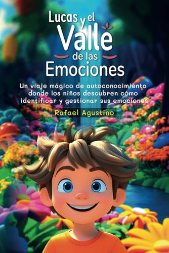 Lucas y el Valle de las Emociones: Un viaje mágico de autoconocimiento donde los niños aprenden a identificar y gestionar las emociones de alegría, ... inspiracional para niños entre 8 y 12 años)